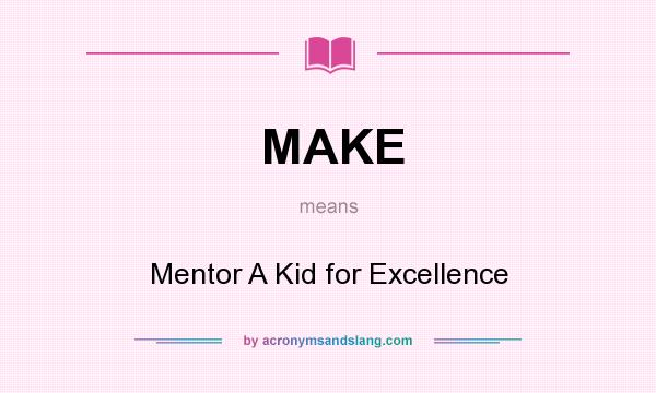 What does MAKE mean? It stands for Mentor A Kid for Excellence