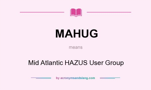 What does MAHUG mean? It stands for Mid Atlantic HAZUS User Group