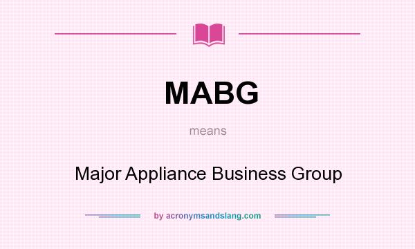 What does MABG mean? It stands for Major Appliance Business Group