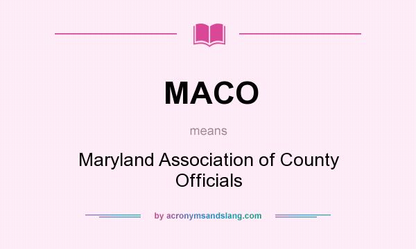 What does MACO mean? It stands for Maryland Association of County Officials