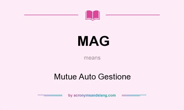 What does MAG mean? It stands for Mutue Auto Gestione