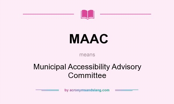 What does MAAC mean? It stands for Municipal Accessibility Advisory Committee
