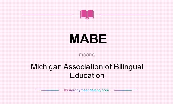 What does MABE mean? It stands for Michigan Association of Bilingual Education