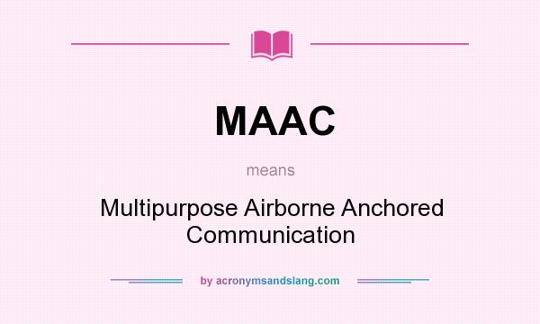 What does MAAC mean? It stands for Multipurpose Airborne Anchored Communication