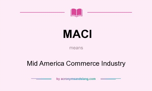 What does MACI mean? It stands for Mid America Commerce Industry