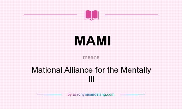 What does MAMI mean? It stands for Mational Alliance for the Mentally Ill