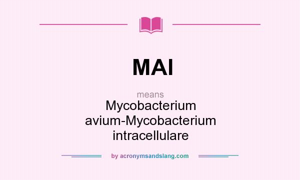 What does MAI mean? It stands for Mycobacterium avium-Mycobacterium intracellulare