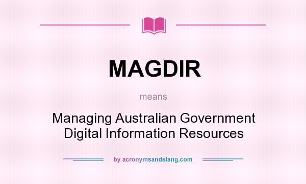 What does MAGDIR mean? It stands for Managing Australian Government Digital Information Resources