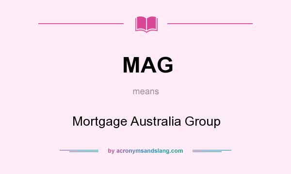 What does MAG mean? It stands for Mortgage Australia Group