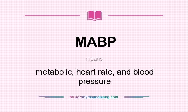 What does MABP mean? It stands for metabolic, heart rate, and blood pressure