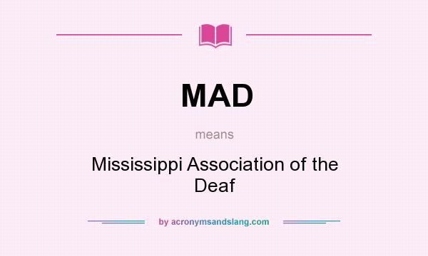 What does MAD mean? It stands for Mississippi Association of the Deaf