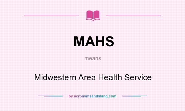 What does MAHS mean? It stands for Midwestern Area Health Service