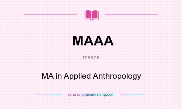 What does MAAA mean? It stands for MA in Applied Anthropology