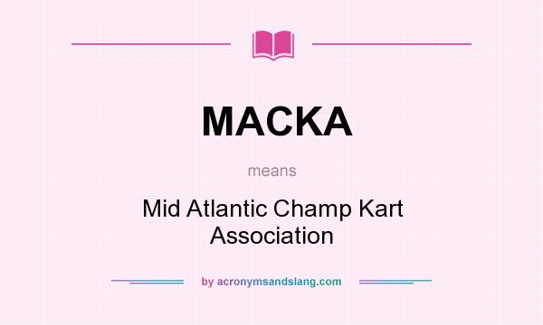 What does MACKA mean? It stands for Mid Atlantic Champ Kart Association