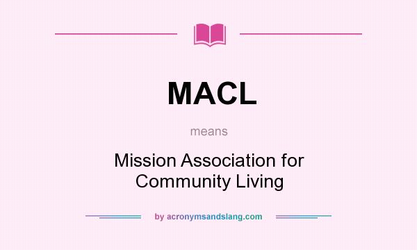 What does MACL mean? It stands for Mission Association for Community Living