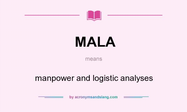 What does MALA mean? It stands for manpower and logistic analyses