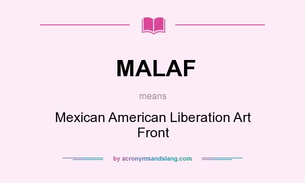 What does MALAF mean? It stands for Mexican American Liberation Art Front