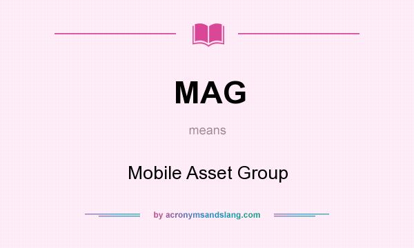 What does MAG mean? It stands for Mobile Asset Group