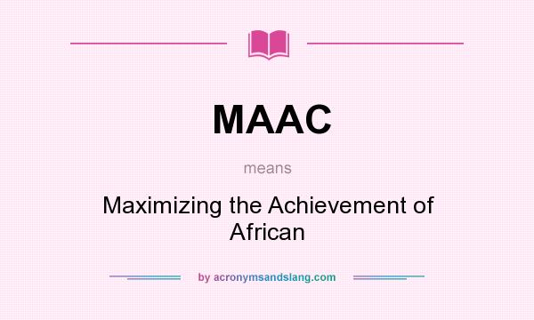 What does MAAC mean? It stands for Maximizing the Achievement of African