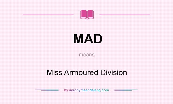 What does MAD mean? It stands for Miss Armoured Division