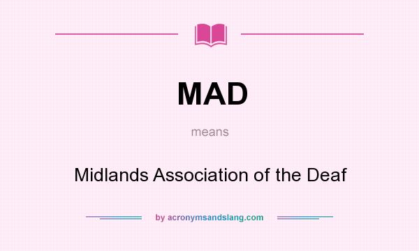 What does MAD mean? It stands for Midlands Association of the Deaf