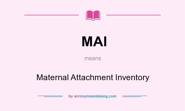 What does MAI mean? It stands for Maternal Attachment Inventory