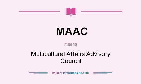 What does MAAC mean? It stands for Multicultural Affairs Advisory Council