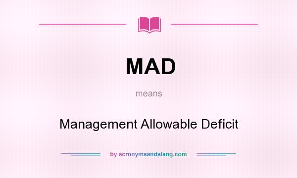 What does MAD mean? It stands for Management Allowable Deficit