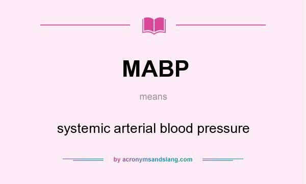 What does MABP mean? It stands for systemic arterial blood pressure