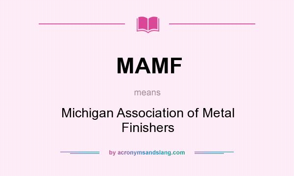 What does MAMF mean? It stands for Michigan Association of Metal Finishers