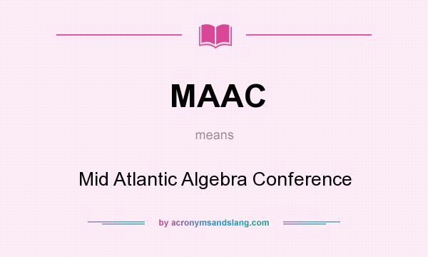 What does MAAC mean? It stands for Mid Atlantic Algebra Conference