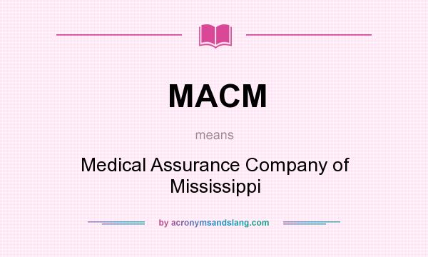 What does MACM mean? It stands for Medical Assurance Company of Mississippi