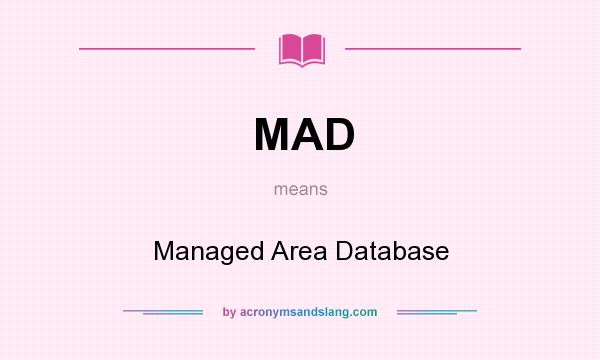 What does MAD mean? It stands for Managed Area Database