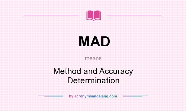 What does MAD mean? It stands for Method and Accuracy Determination
