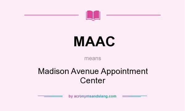 What does MAAC mean? It stands for Madison Avenue Appointment Center