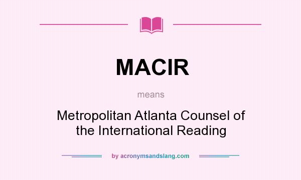 What does MACIR mean? It stands for Metropolitan Atlanta Counsel of the International Reading