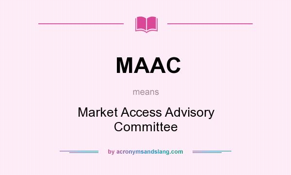What does MAAC mean? It stands for Market Access Advisory Committee