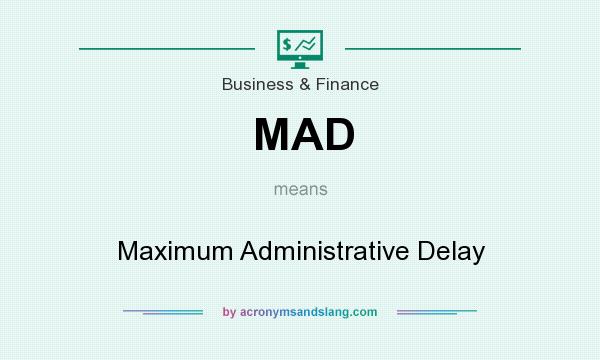 What does MAD mean? It stands for Maximum Administrative Delay