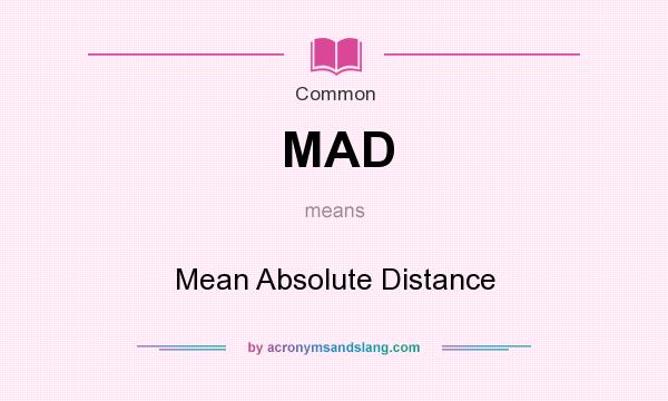 What does MAD mean? It stands for Mean Absolute Distance