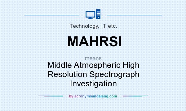 What does MAHRSI mean? It stands for Middle Atmospheric High Resolution Spectrograph Investigation