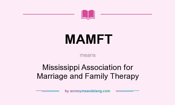 What does MAMFT mean? It stands for Mississippi Association for Marriage and Family Therapy
