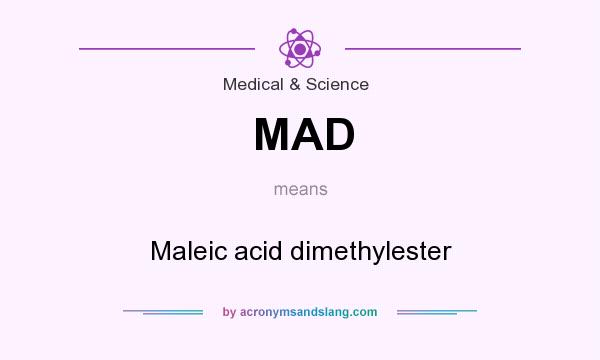 What does MAD mean? It stands for Maleic acid dimethylester