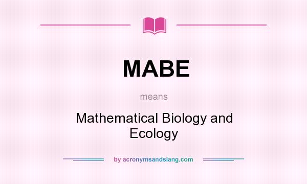 What does MABE mean? It stands for Mathematical Biology and Ecology