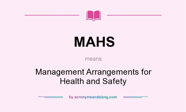 What does MAHS mean? It stands for Management Arrangements for Health and Safety