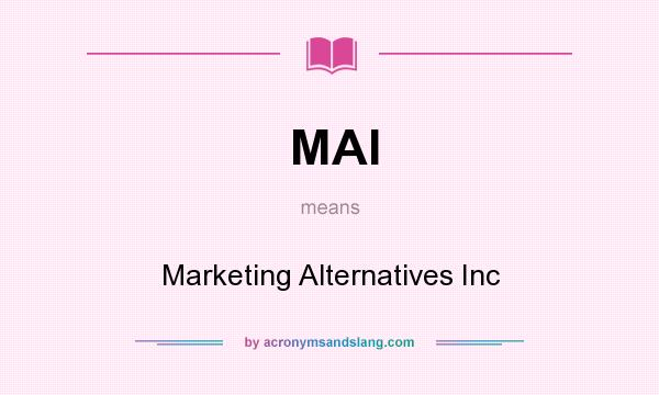 What does MAI mean? It stands for Marketing Alternatives Inc