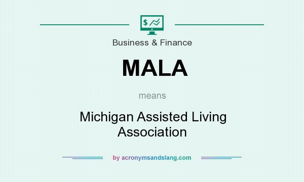 What does MALA mean? It stands for Michigan Assisted Living Association