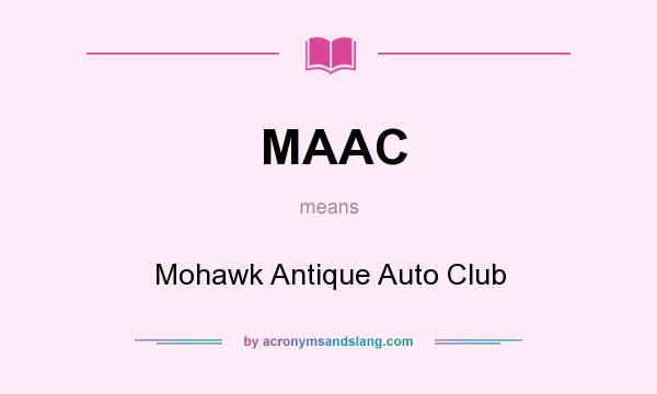 What does MAAC mean? It stands for Mohawk Antique Auto Club