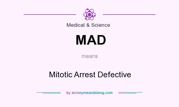 What does MAD mean? It stands for Mitotic Arrest Defective