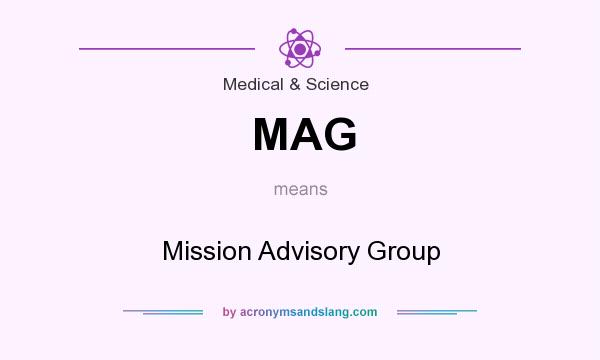 What does MAG mean? It stands for Mission Advisory Group