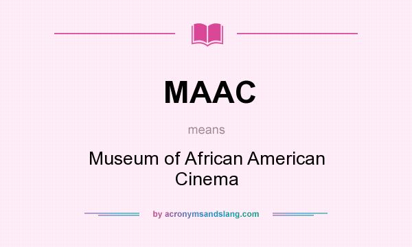 What does MAAC mean? It stands for Museum of African American Cinema